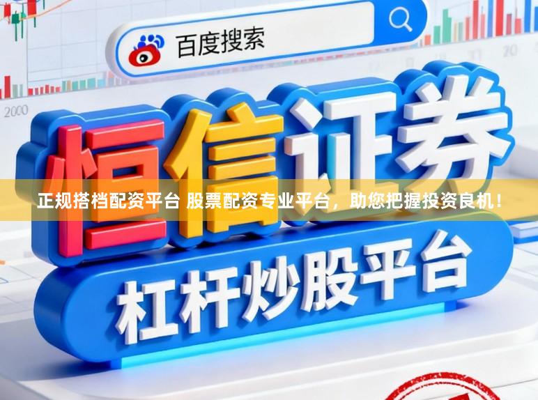 正规搭档配资平台 股票配资专业平台，助您把握投资良机！